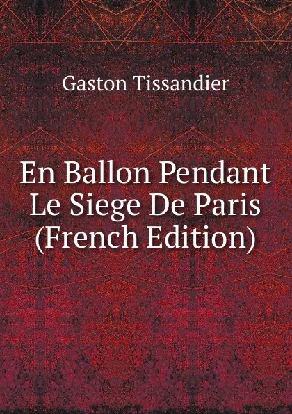 Обложка книги En Ballon Pendant Le Siege De Paris (French Edition), Gaston Tissandier