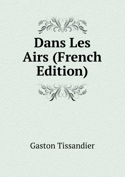 Обложка книги Dans Les Airs (French Edition), Gaston Tissandier