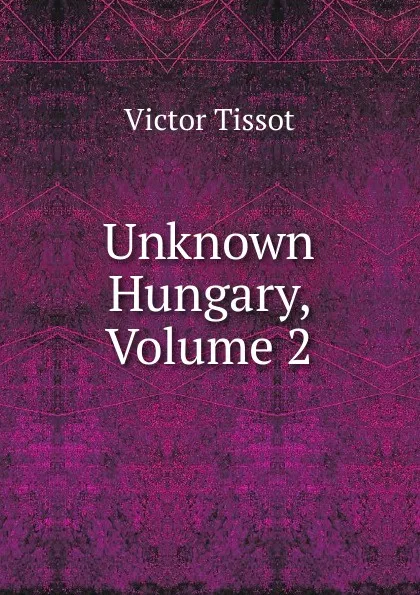 Обложка книги Unknown Hungary, Volume 2, Victor Tissot