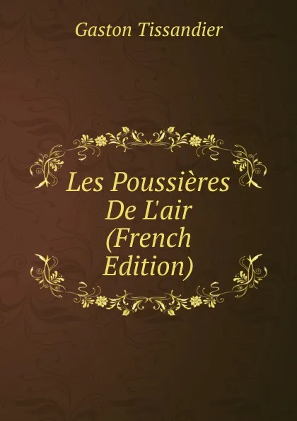 Обложка книги Les Poussieres De L.air (French Edition), Gaston Tissandier