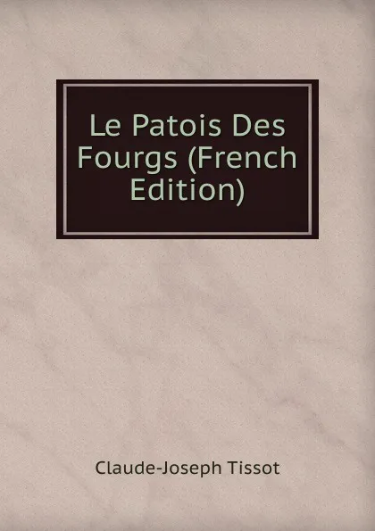 Обложка книги Le Patois Des Fourgs (French Edition), Claude-Joseph Tissot