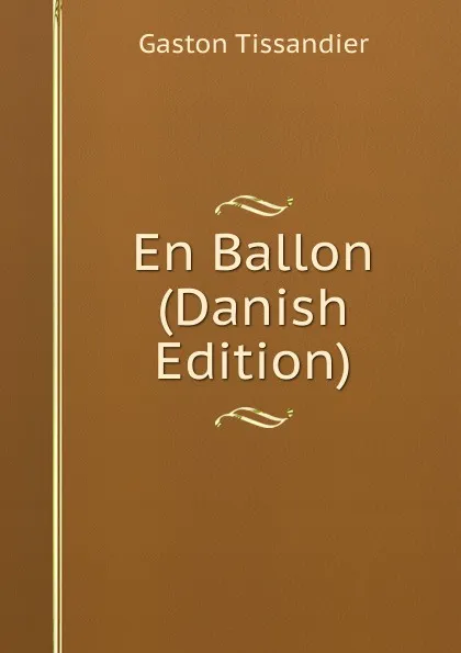 Обложка книги En Ballon (Danish Edition), Gaston Tissandier