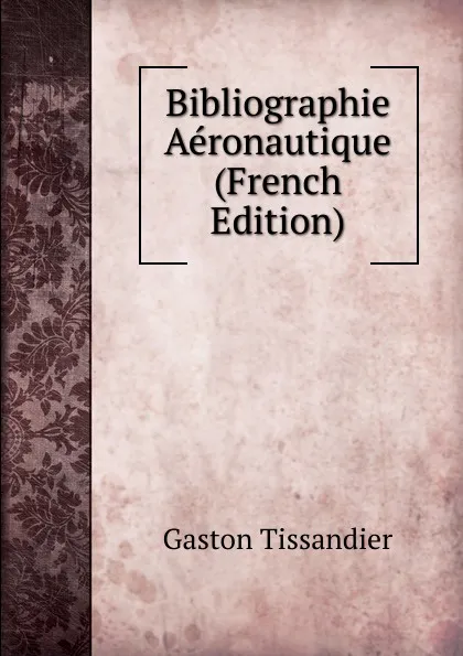 Обложка книги Bibliographie Aeronautique (French Edition), Gaston Tissandier