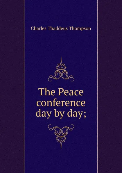 Обложка книги The Peace conference day by day;, Charles Thaddeus Thompson