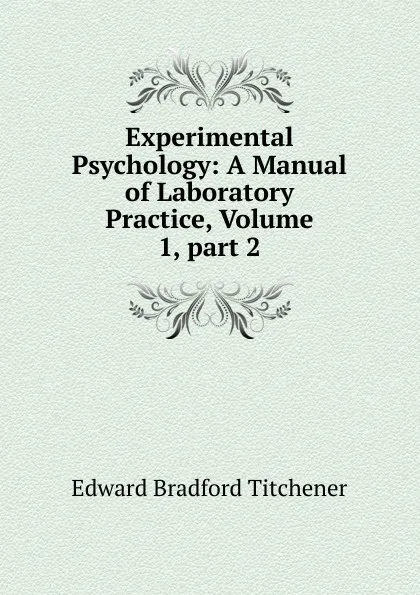 Обложка книги Experimental Psychology: A Manual of Laboratory Practice, Volume 1,.part 2, Titchener Edward Bradford