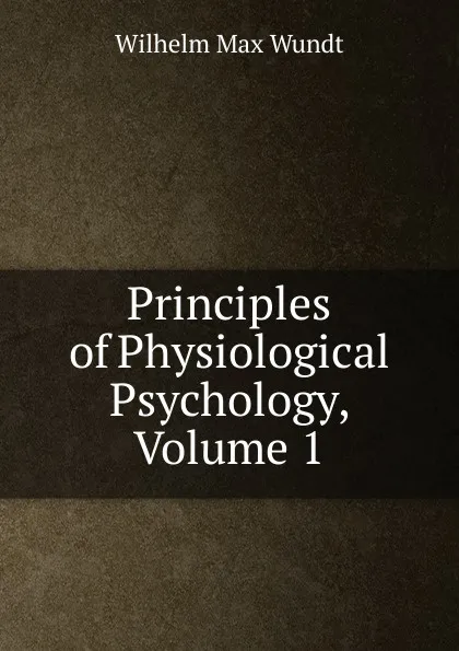 Обложка книги Principles of Physiological Psychology, Volume 1, Wundt Wilhelm Max