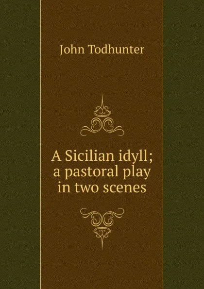 Обложка книги A Sicilian idyll; a pastoral play in two scenes, John Todhunter