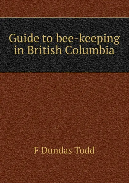 Обложка книги Guide to bee-keeping in British Columbia, F Dundas Todd