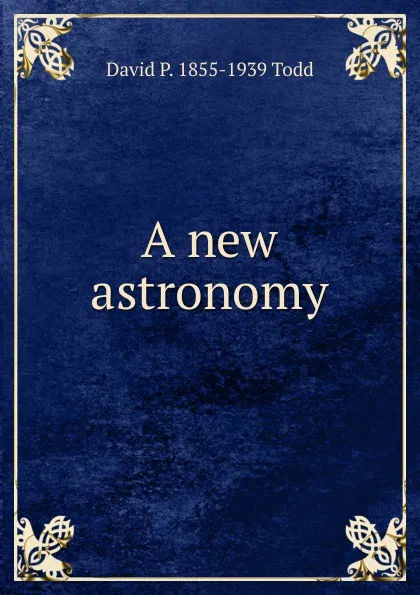 Обложка книги A new astronomy, David P. 1855-1939 Todd