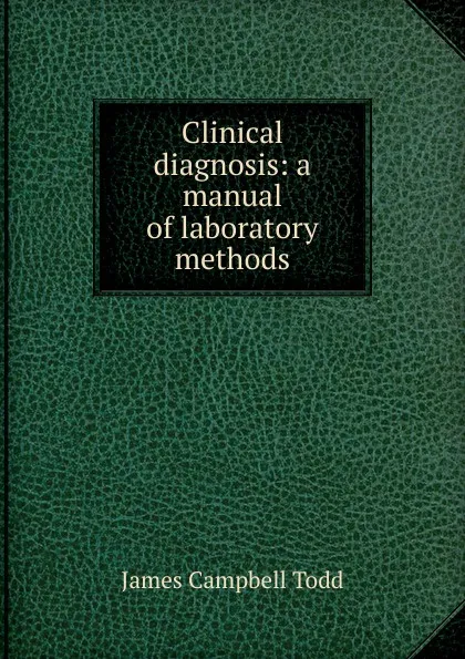 Обложка книги Clinical diagnosis: a manual of laboratory methods, James Campbell Todd