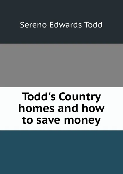 Обложка книги Todd.s Country homes and how to save money, Sereno Edwards Todd