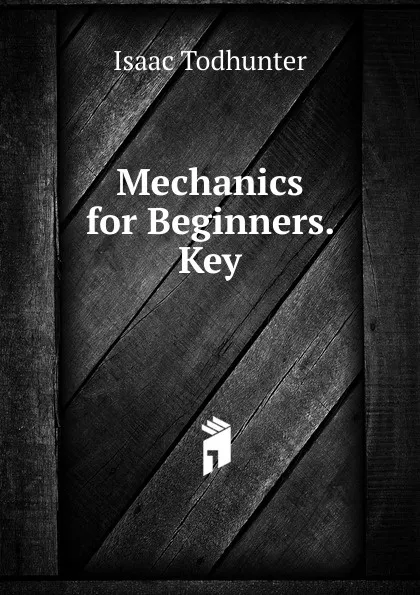 Обложка книги Mechanics for Beginners. Key, I. Todhunter