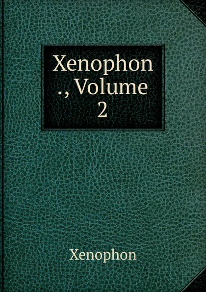 Обложка книги Xenophon ., Volume 2, Xenophon