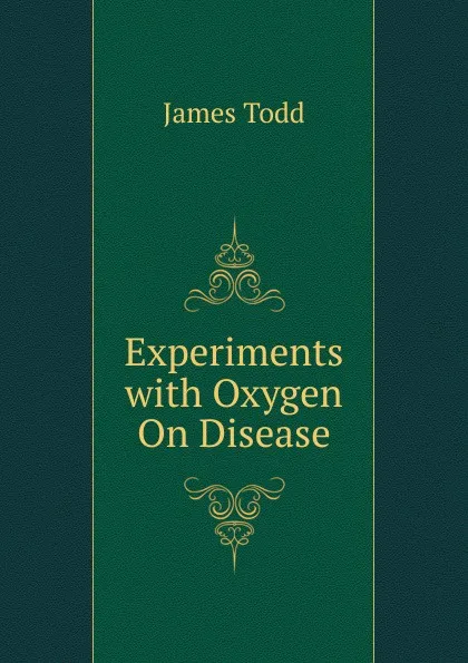 Обложка книги Experiments with Oxygen On Disease, James Todd