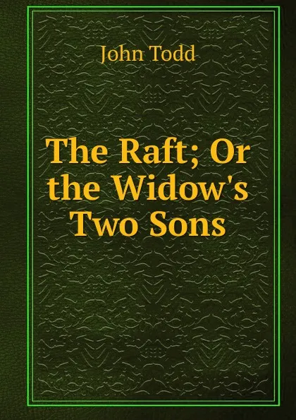 Обложка книги The Raft; Or the Widow.s Two Sons, John Todd