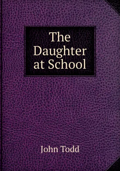 Обложка книги The Daughter at School, John Todd