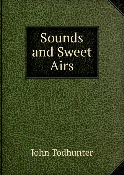 Обложка книги Sounds and Sweet Airs, John Todhunter