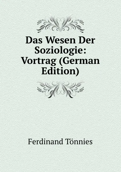 Обложка книги Das Wesen Der Soziologie: Vortrag (German Edition), Ferdinand Tönnies