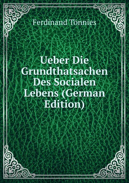 Обложка книги Ueber Die Grundthatsachen Des Socialen Lebens (German Edition), Ferdinand Tönnies