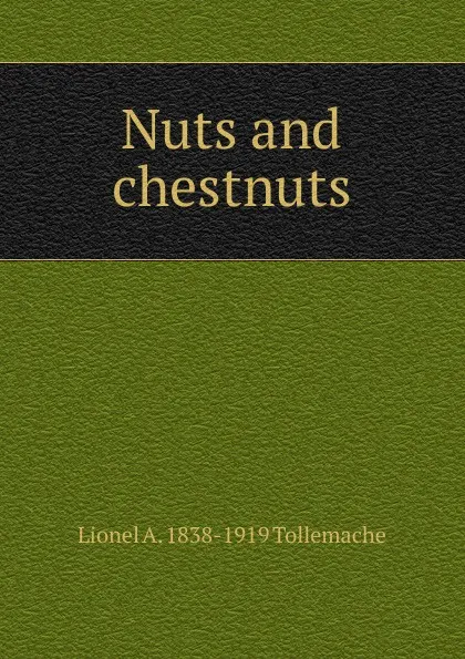 Обложка книги Nuts and chestnuts, Lionel A. 1838-1919 Tollemache