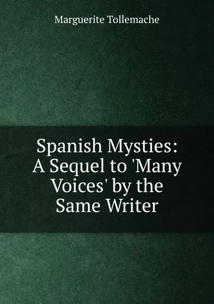 Обложка книги Spanish Mysties: A Sequel to .Many Voices. by the Same Writer, Marguerite Tollemache