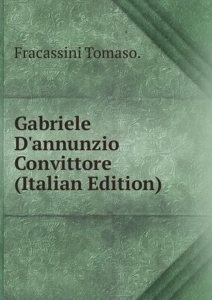 Обложка книги Gabriele D.annunzio Convittore (Italian Edition), Fracassini Tomaso.