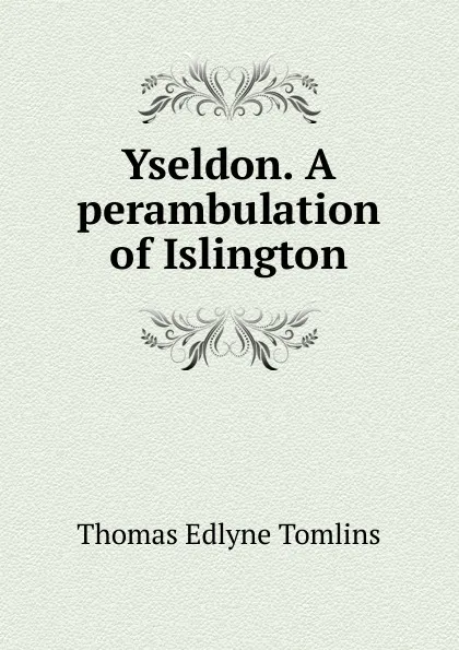 Обложка книги Yseldon. A perambulation of Islington, Thomas Edlyne Tomlins