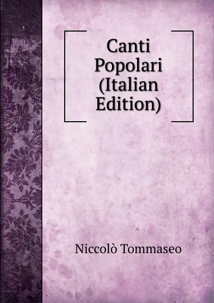 Обложка книги Canti Popolari (Italian Edition), Niccolò Tommaseo