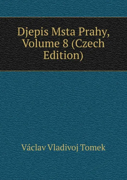Обложка книги Djepis Msta Prahy, Volume 8 (Czech Edition), V.V. Tomek