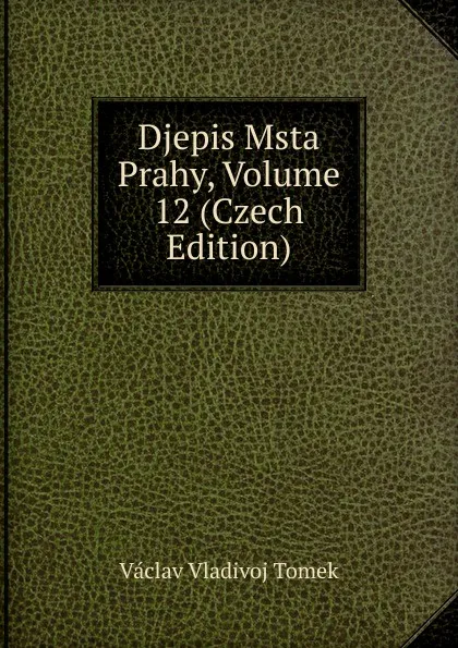 Обложка книги Djepis Msta Prahy, Volume 12 (Czech Edition), V.V. Tomek