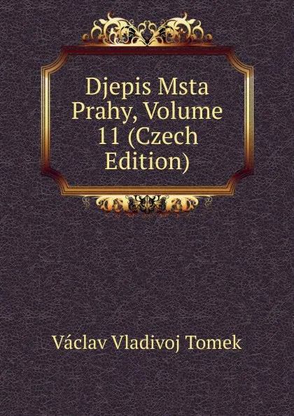 Обложка книги Djepis Msta Prahy, Volume 11 (Czech Edition), V.V. Tomek