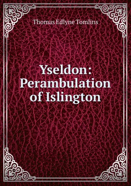 Обложка книги Yseldon: Perambulation of Islington, Thomas Edlyne Tomlins