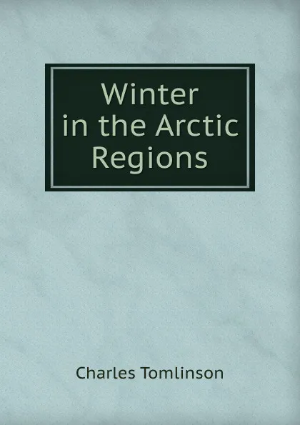 Обложка книги Winter in the Arctic Regions, Charles Tomlinson