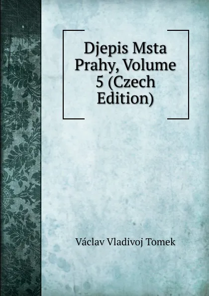 Обложка книги Djepis Msta Prahy, Volume 5 (Czech Edition), V.V. Tomek