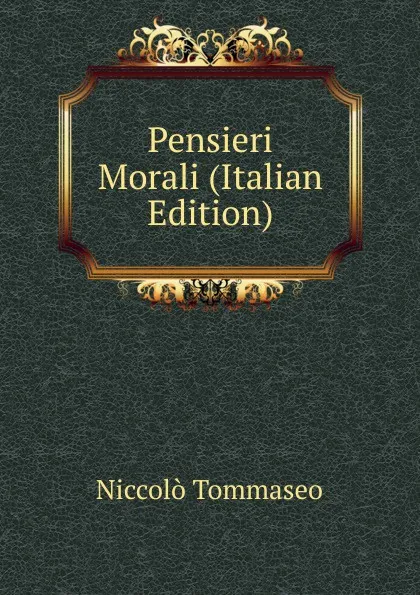 Обложка книги Pensieri Morali (Italian Edition), Niccolò Tommaseo