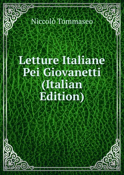 Обложка книги Letture Italiane Pei Giovanetti (Italian Edition), Niccolò Tommaseo