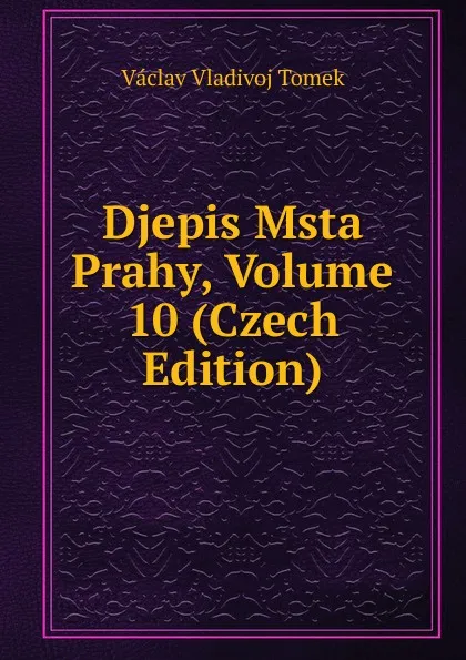 Обложка книги Djepis Msta Prahy, Volume 10 (Czech Edition), V.V. Tomek