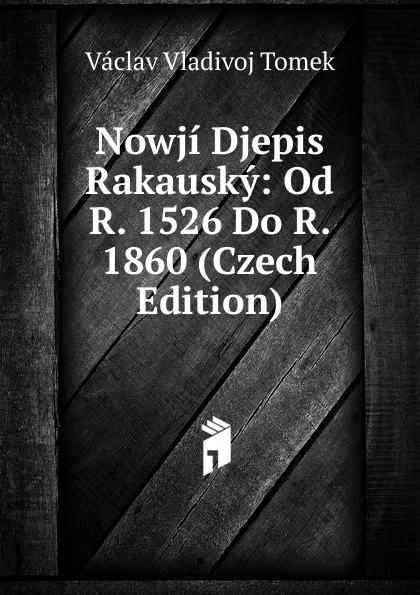 Обложка книги Nowji Djepis Rakausky: Od R. 1526 Do R. 1860 (Czech Edition), V.V. Tomek