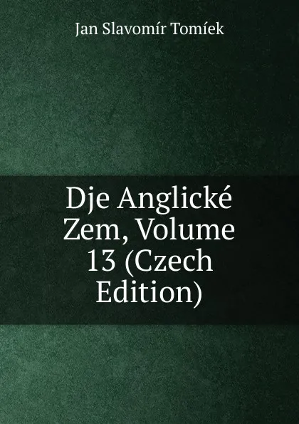 Обложка книги Dje Anglicke Zem, Volume 13 (Czech Edition), Jan Slavomír Tomíek