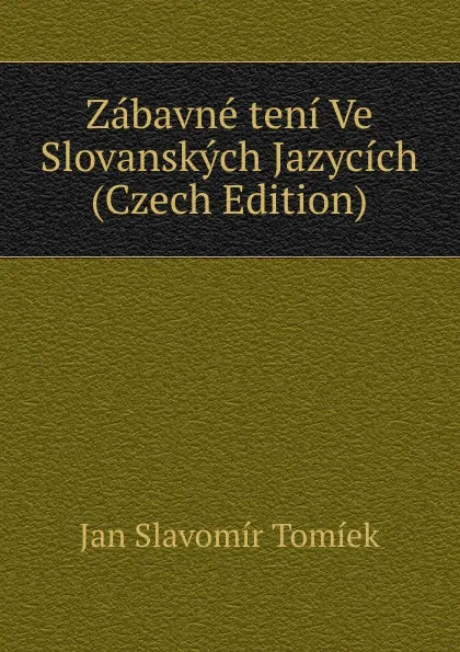 Обложка книги Zabavne teni Ve Slovanskych Jazycich (Czech Edition), Jan Slavomír Tomíek