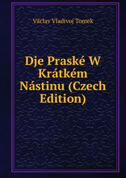 Обложка книги Dje Praske W Kratkem Nastinu (Czech Edition), V.V. Tomek