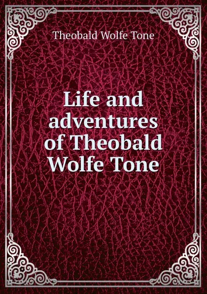 Обложка книги Life and adventures of Theobald Wolfe Tone, Theobald Wolfe Tone