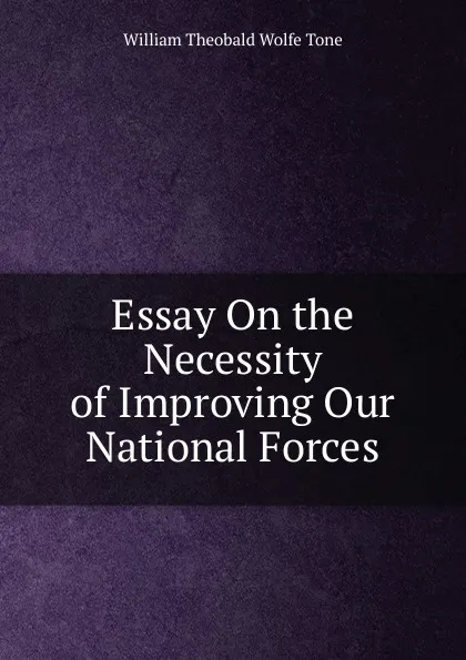 Обложка книги Essay On the Necessity of Improving Our National Forces, William Theobald Wolfe Tone