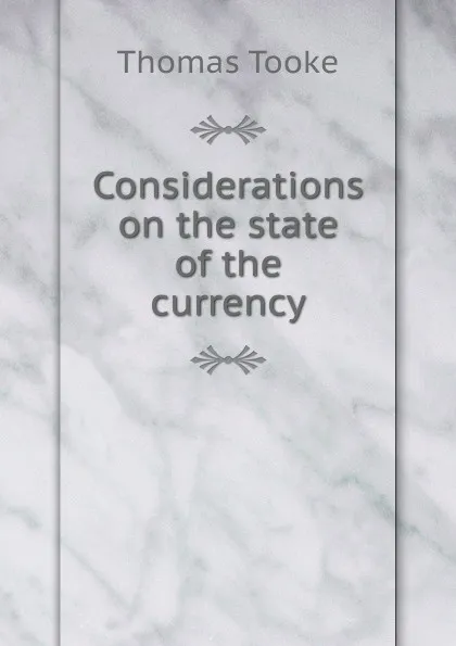 Обложка книги Considerations on the state of the currency, Thomas Tooke