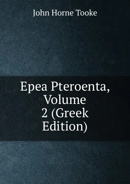 Обложка книги Epea Pteroenta, Volume 2 (Greek Edition), John Horne Tooke