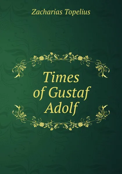 Обложка книги Times of Gustaf Adolf, Zacharias Topelius