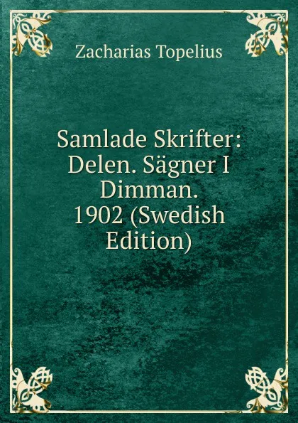 Обложка книги Samlade Skrifter: Delen. Sagner I Dimman. 1902 (Swedish Edition), Zacharias Topelius