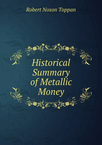 Обложка книги Historical Summary of Metallic Money, Robert Noxon Toppan