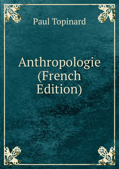 Обложка книги Anthropologie (French Edition), Paul Topinard