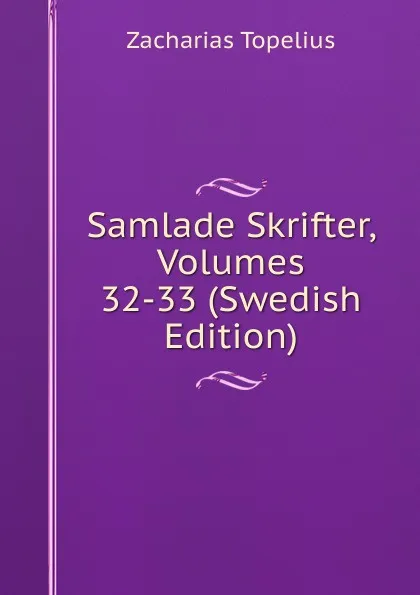 Обложка книги Samlade Skrifter, Volumes 32-33 (Swedish Edition), Zacharias Topelius